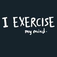I exercise my mind